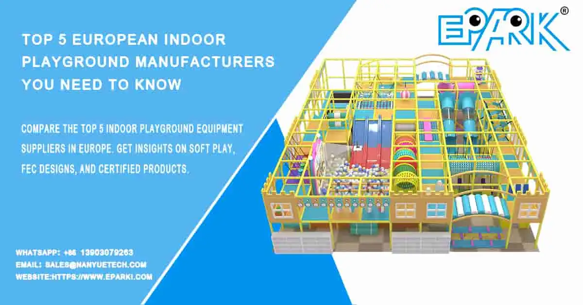 Top 5 European Indoor Playground Manufacturers You Need to Know