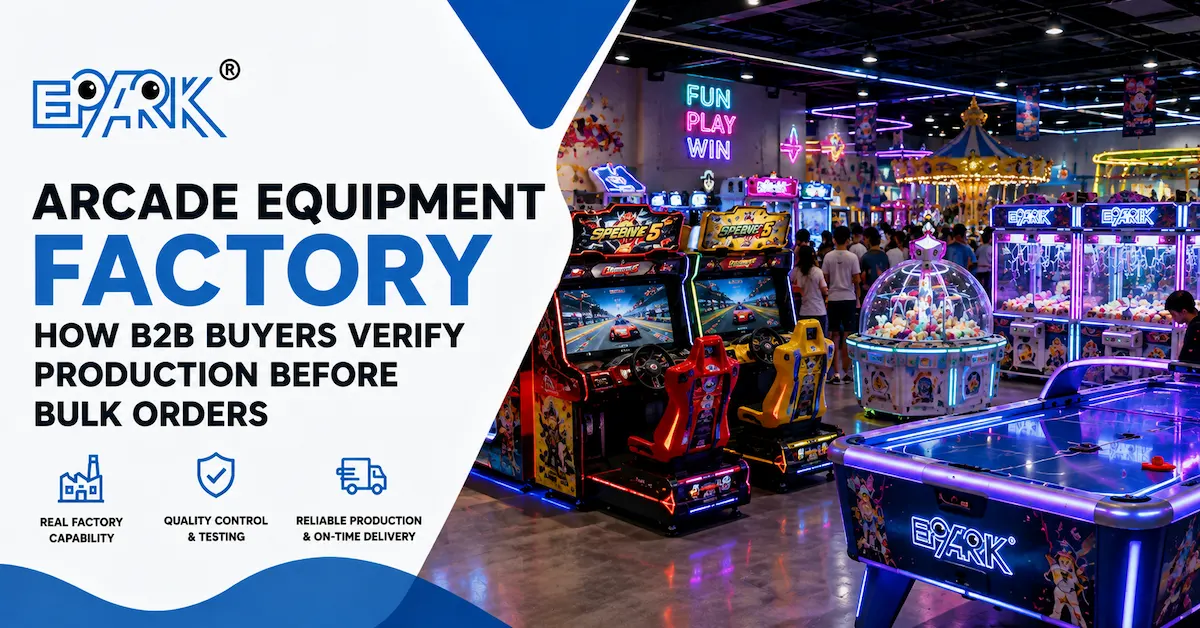 Arcade Equipment Factory: How B2B Buyers Verify Production Before Bulk Orders